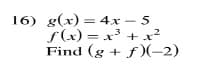 16) g(x) = 4x – 5
f(x) = x' + x²
Find (g + f)(-2)
= (x)S
