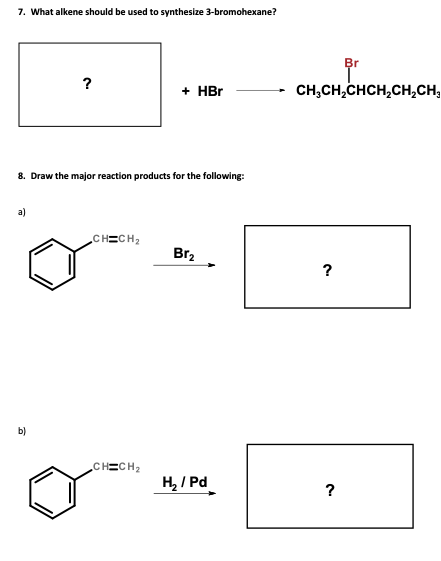 7. What alkene should be used to synthesize 3-bromohexane?
Br
?
+ HBr
CH,CH,CHCH,CH,CHI
