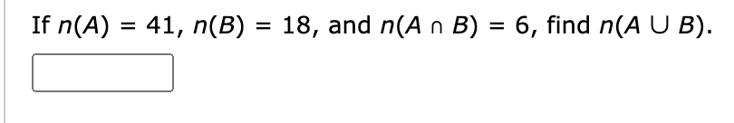 If n(A) = 41, n(B) = 18, and n(A n B) = 6, find n(A U B).