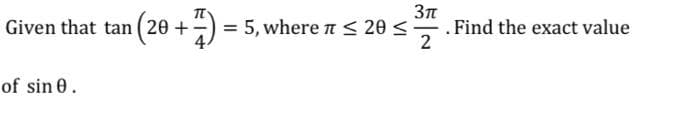 Given that tan (20 +
= 5, where n < 20 <
.Find the exact value
2
of sin 0.
