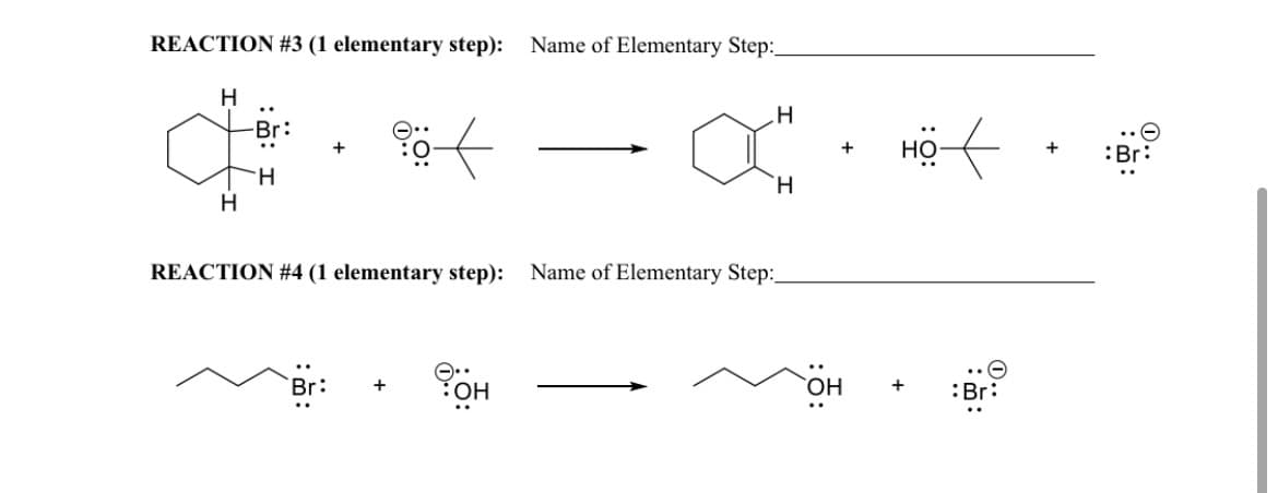 REACTION #3 (1 elementary step):
Name of Elementary Step:_
H
-Br:
но-
+
HO
..
:Br:
`H
H
REACTION #4 (1 elementary step):
Name of Elementary Step:
`OH
:Br:
0..
