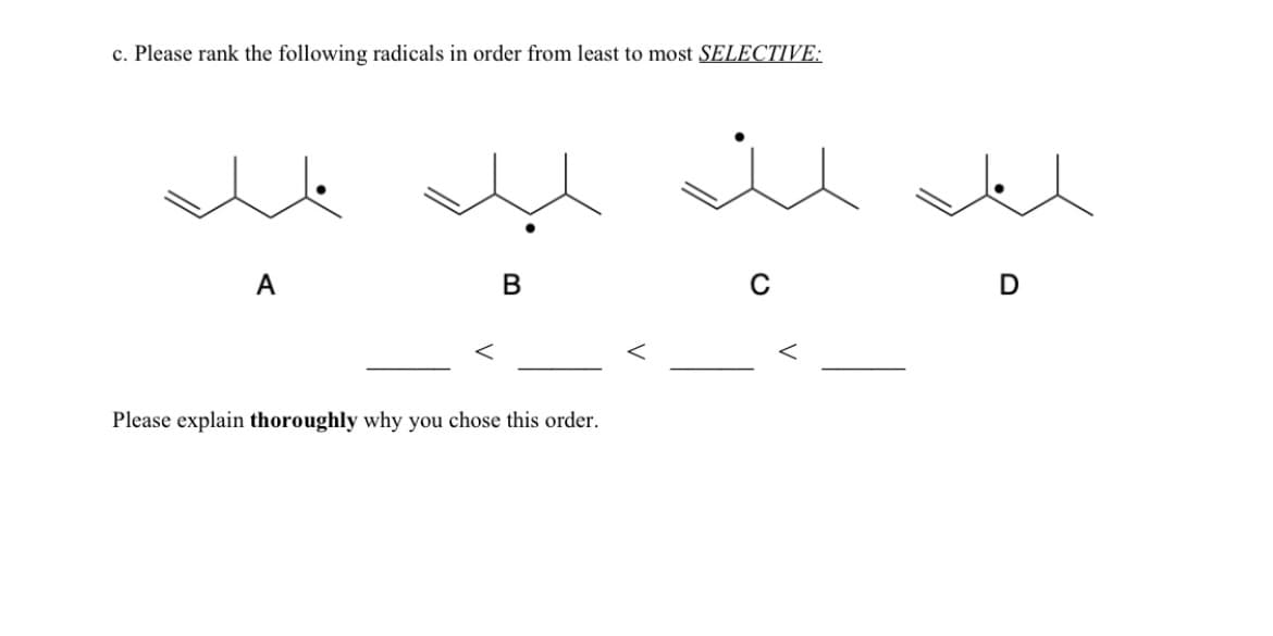 c. Please rank the following radicals in order from least to most SELECTIVE:
A
Please explain thoroughly why you chose this order.
