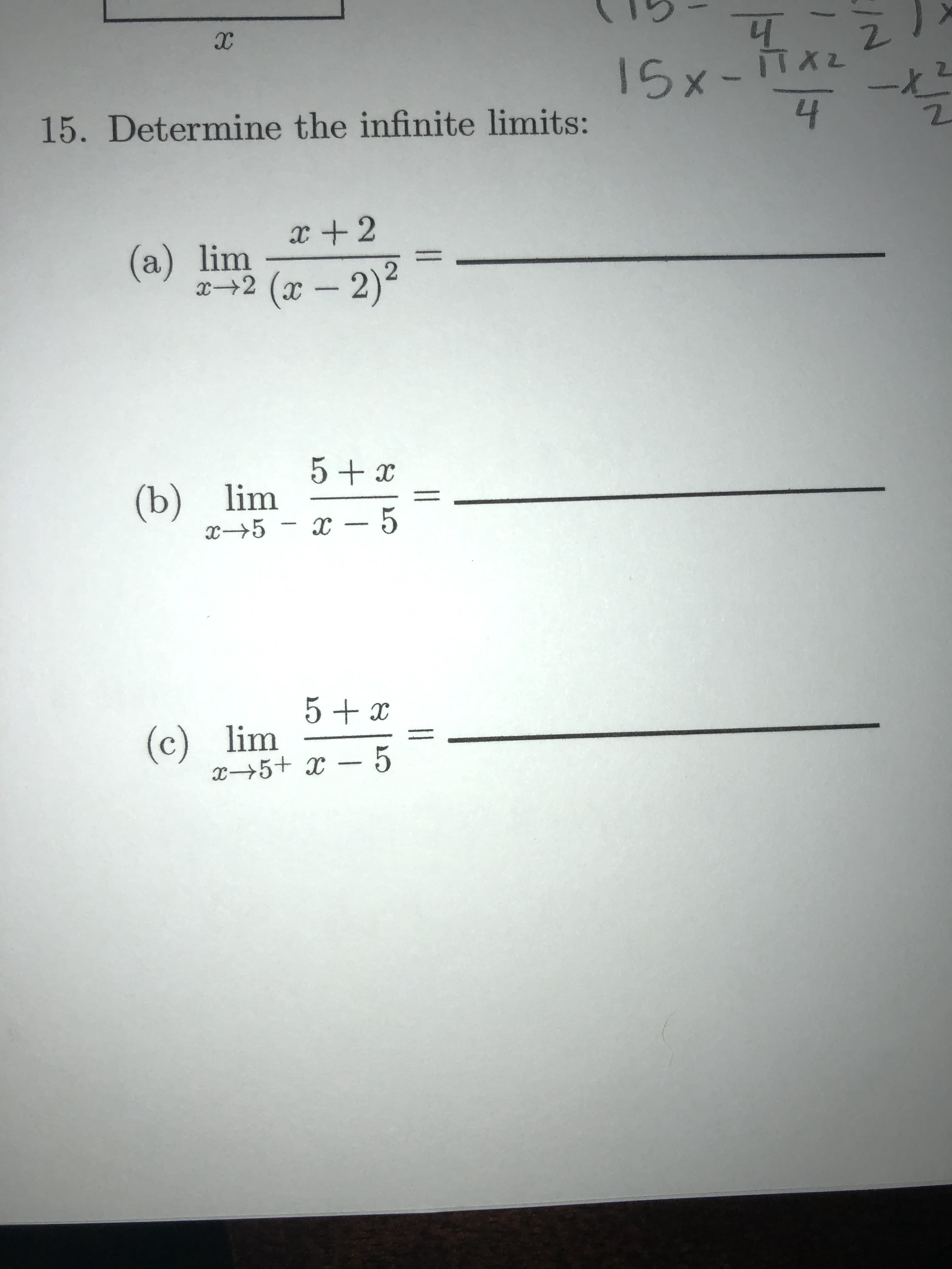 15. Determine the infinite limits:
x +2
(a) lim
x→2
+2 (x-2)
5+ x
(b) lim
x→5 - x – 5
5+ x
(c) lim
(c)
x→5+ x – 5
