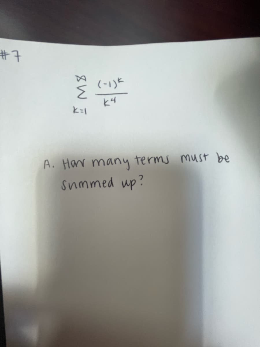 #7
SW
K=1
(-1)*
k4
A. Har many terms must be
Summed up?