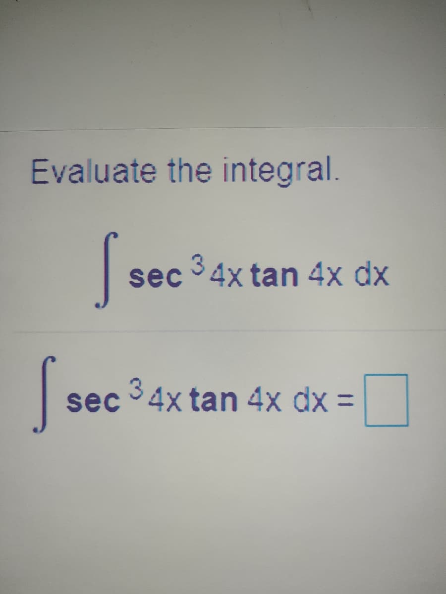 Evaluate the integral.
sec
34x tan 4x dx
sec
34x tan 4x dx =
%3D
