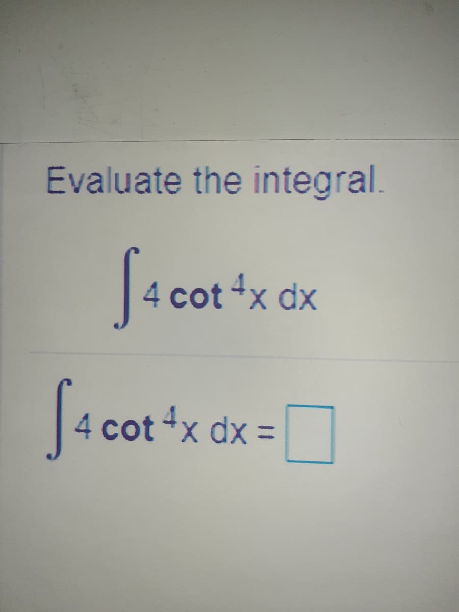 Evaluate the integral.
4 cot x dx
Sa cot*x dk=D
4 cot *x dx =
