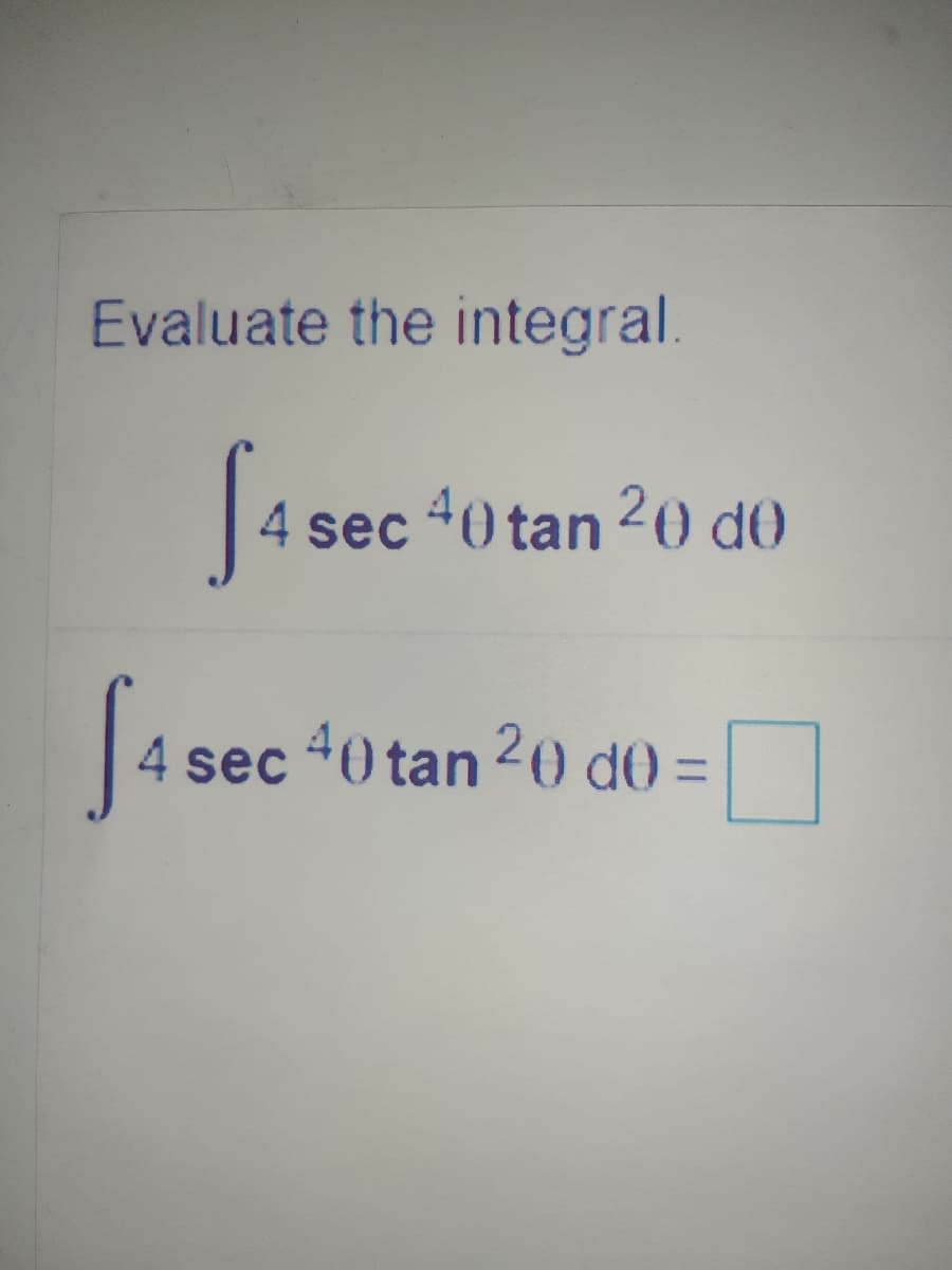 Evaluate the integral.
4 sec 40 tan 20 do
4 sec 40 tan 20 d0 =
%3D
