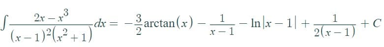 3
S-
(x– 1)°(,² + 1)
Žarctan (x) –
1_- In |x – 1| +
2x
3
1
+ C
2(x – 1)
-dx =
-
-
x -
