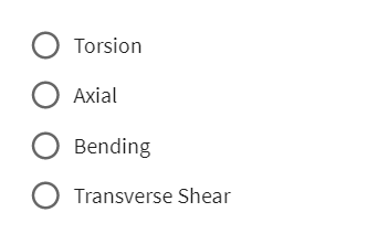 O Torsion
Axial
O Bending
Transverse Shear
