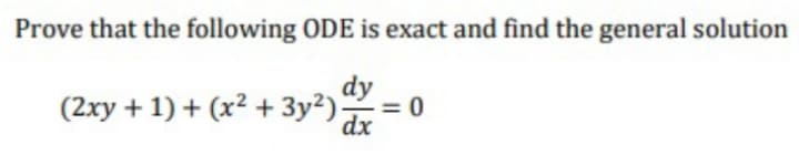 Prove that the following ODE is exact and find the general solution
dy
(2xy + 1) + (x² + 3y²)
dx
