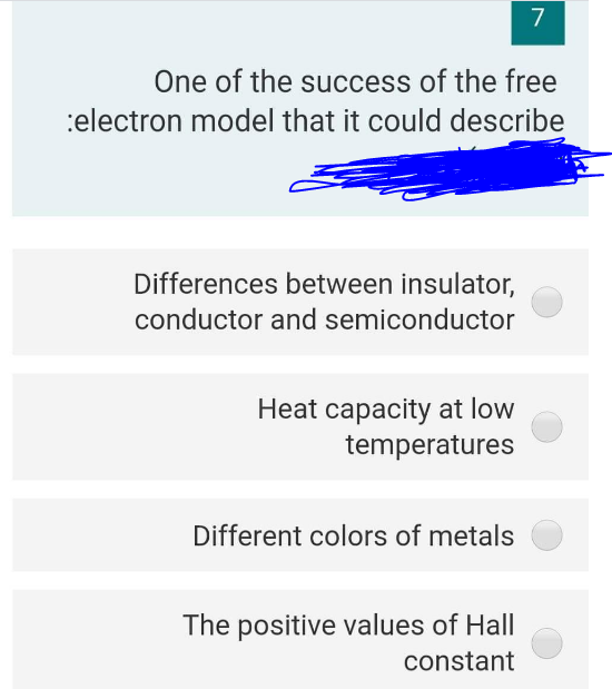 7
One of the success of the free
:electron model that it could describe
Differences between insulator,
conductor and semiconductor
Heat capacity at low
temperatures
Different colors of metals
The positive values of Hall
constant
