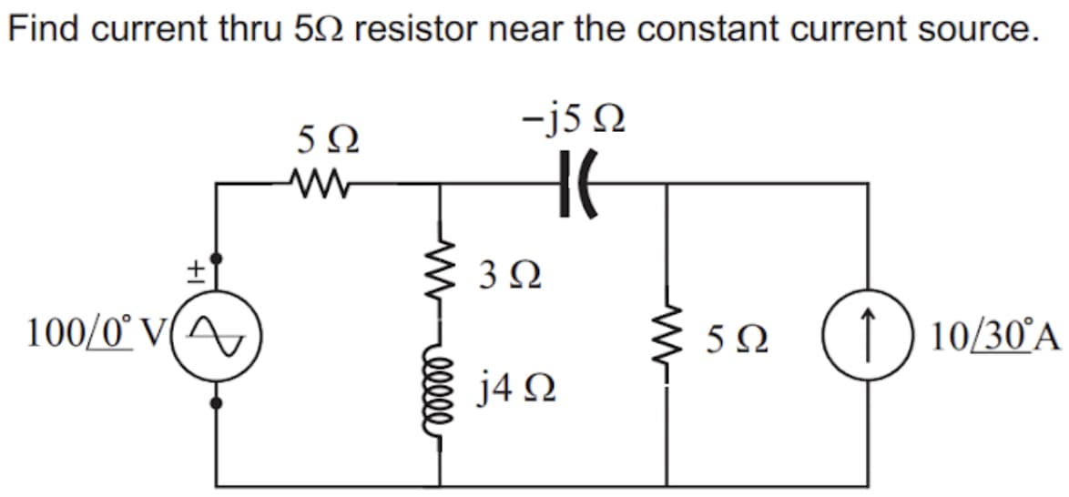 Find current thru 52 resistor near the constant current source.
-j5 N
5Ω
HE
3Ω
100/0° V(
5Ω
10/30°A
j4 N
Wel
