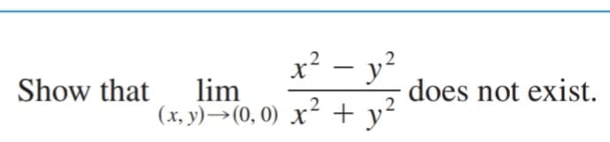 x² – y?
|
lim
(x, y)→(0, 0) x² + y²
Show that
does not exist.
