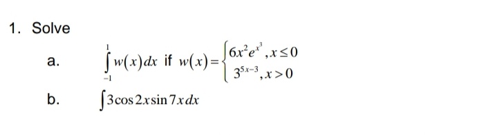 1. Solve
Sw(x)dx if w(x)=<
(6x²e* ,x<0
35x-3 , x>0
а.
b.
[3cos 2xsin 7.xdx
