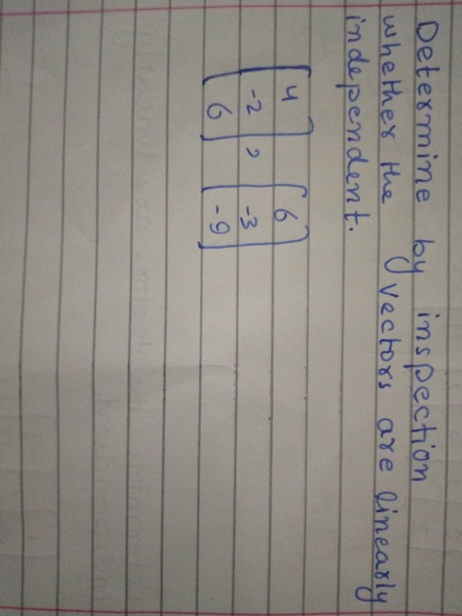 by inspection
Vectors are
Determine
whether Hhe
linearly
lindependent.
6.
-2
-3
6.
- 9
