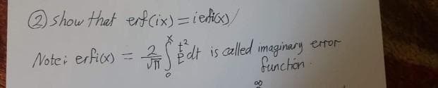 O show that ent ix) = iedic)
is called imaginary
funchon
error
Notei erfico)
