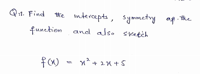 Q:1. Find
the intercepts, symmetry af.
.the
function
and also sketch
n* + 21 + S
