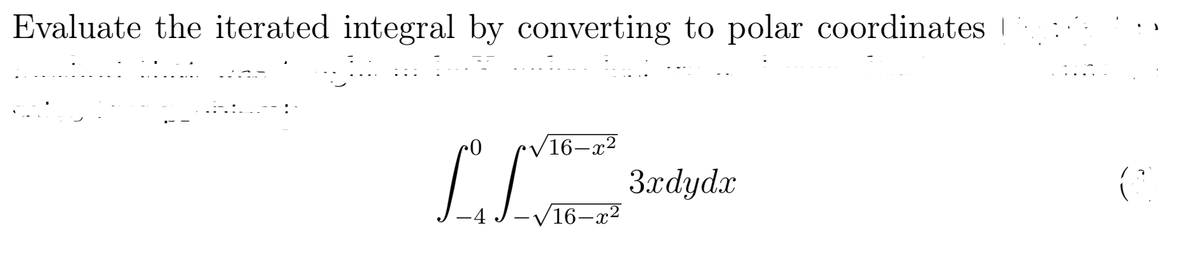Evaluate the iterated integral by converting to polar coordinates |
V16–x²
3xdydx
-4 J-V16–x²
