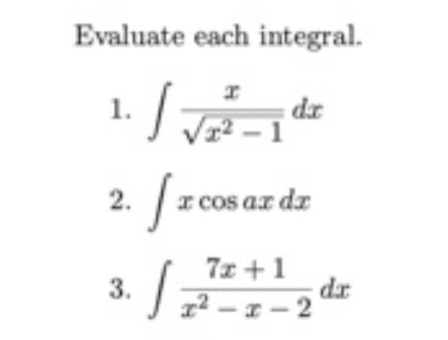 Evaluate each integral.
1. / -
dr
Vr? – 1
2. /z cos az dz
7x +1
dr
J ? - I - 2
3.
