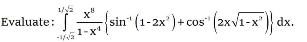 1//2
x°
Evaluate:
8
sin" (1-2x') + cos"(2xv1-x"}} dx.
2x²)+ cos
1-x4
-1/V2
