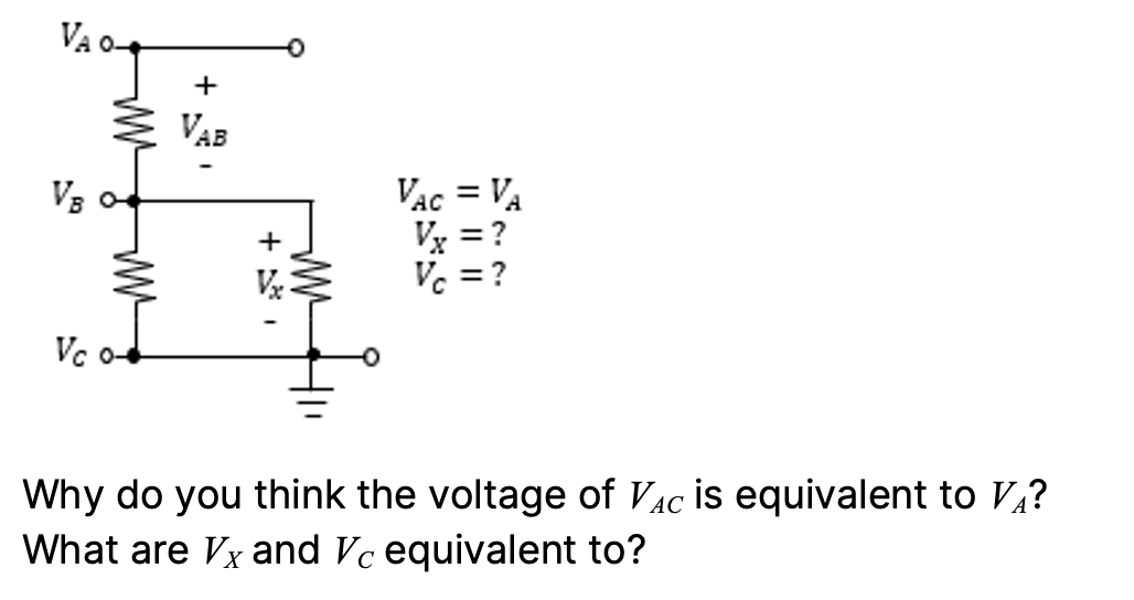 +
VAB
VẠc = VA
Vx = ?
Vc = ?
V3
Vc o-
Why do you think the voltage of VAc is equivalent to V,?
What are Vx and Vc equivalent to?
