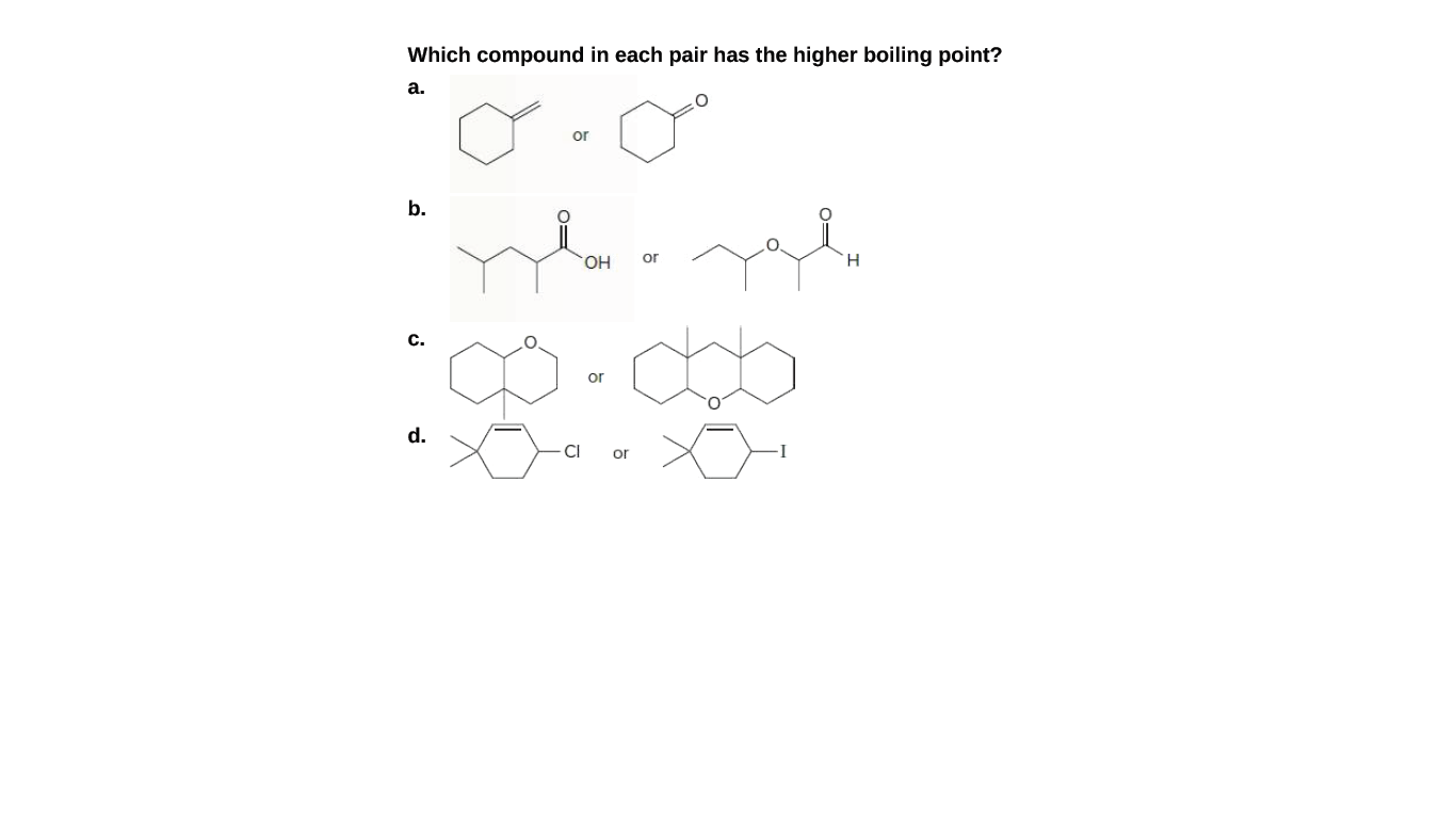 Which compound in each pair has the higher boiling point?
а.
or
b.
inting
OH
or
H
C.
or
d.
CI
or
