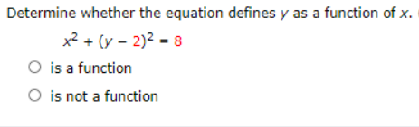 Determine whether the equation defines y as a function of x.
x² + (y – 2)2 = 8
O is a function
O is not a function
