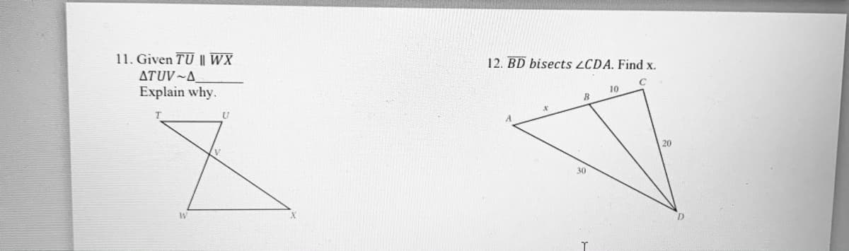 11. Given TU | WX
ATUV~A
Explain why.
12. BD bisects ZCDA. Find x.
10
20
30
