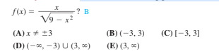 f(x) =
? В
V9 -
(А)х # +3
(В) (-3, 3)
(C) [-3, 3]
(D) (- э0, — 3) U (3, 0)
(E) (3, е)
