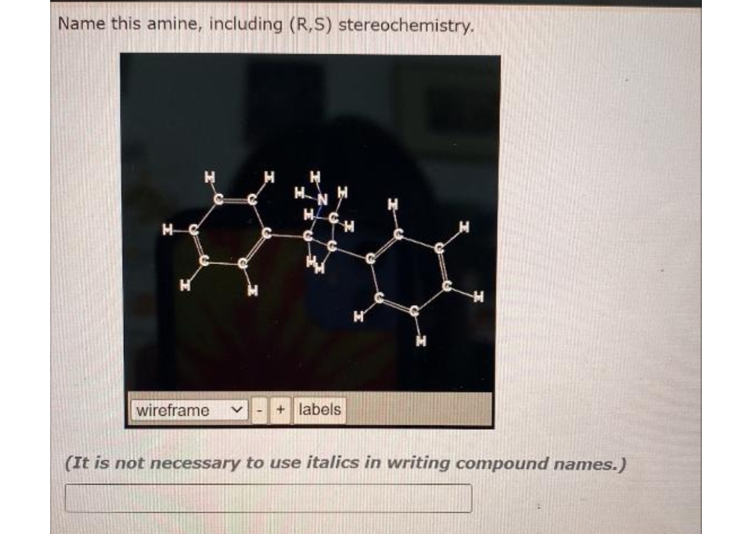 Name this amine, including (R,S) stereochemistry.
H
wireframe
+ labels
H
(It is not necessary to use italics in writing compound names.)