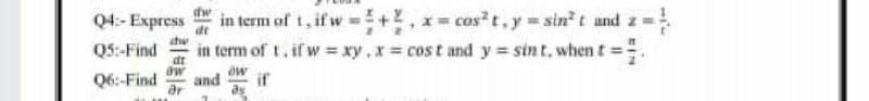Q4:- Express
in term of t, if w=+, x= cas t,y sint and z =
Q5:-Find
dt
in term of t. if w xy,x cost and y = sin t, when t=.
Q6:-Find
and
if
ar
