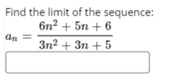 Find the limit of the sequence:
бn? + 5n + 6
an
Зп? + Зп + 5
