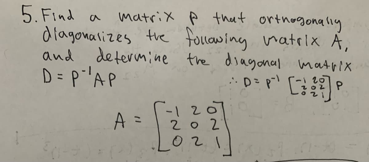 5. Find a
dlagonalizes the fouowing natrix A,
and determine the diagonal matrix
D= p'AP
matrix p that ortnogona l1y
A =
1-
202
021
