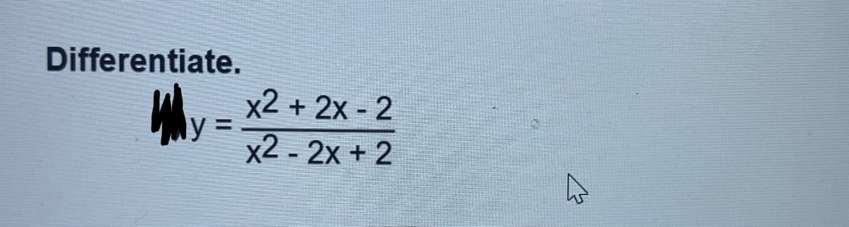 Differentiate.
Ју =
x2 + 2x - 2
x2 - 2x + 2