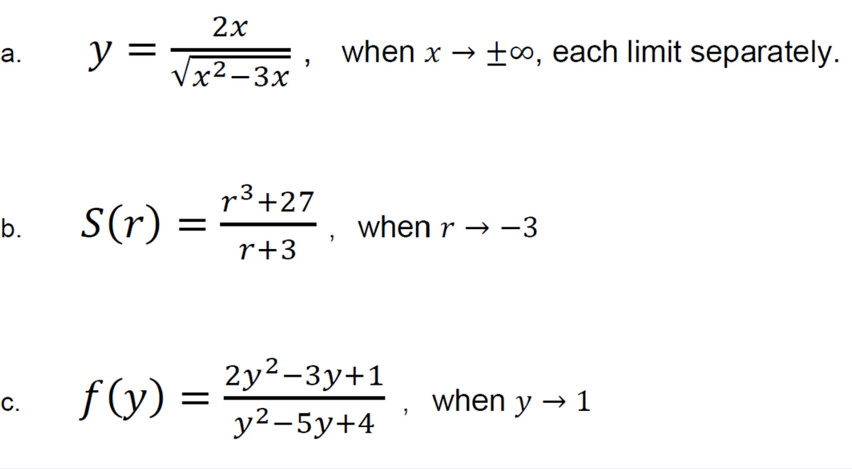 2х
y =
Vx2-3x
when x → ±∞, each limit separately.
а.
r3+27
S(r)
when r → -3
b.
r+3
2y2-3y+1
y2-5y+4
f(y) =
when y → 1
с.
a.
