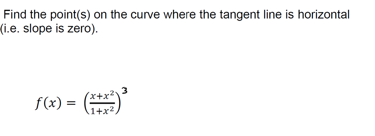 Find the point(s) on the curve where the tangent line is horizontal
(i.e. slope is zero).
3
x+x2²
f(x) =
\1+x²,
