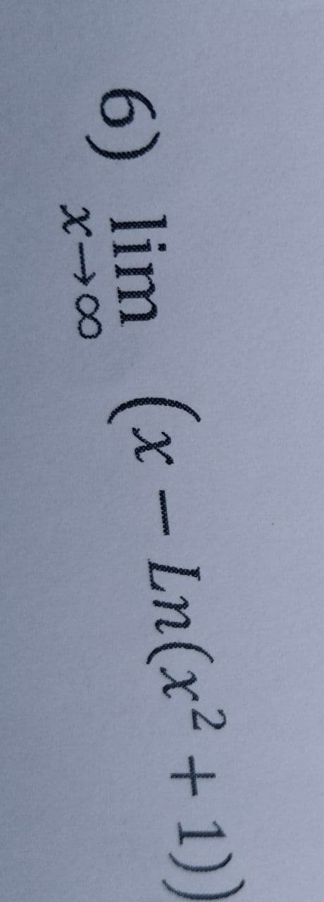 6) lim (x- Ln(x² + 1))
wwwwww
