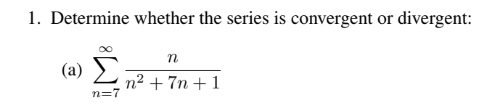 1. Determine whether the series is convergent or divergent:
n
2 7?+7n + 1
n=7
