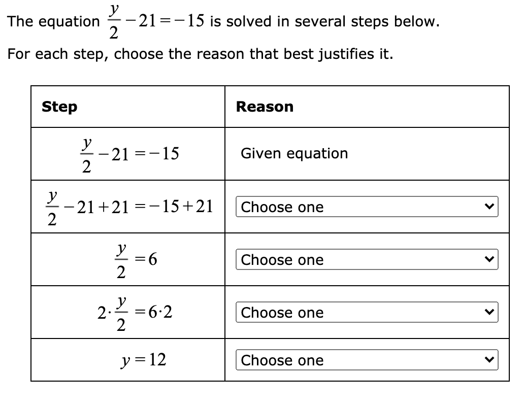 y
-21=-15 is solved in several steps below.
2
The equation
For each step, choose the reason that best justifies it.
Step
Reason
y
21 =-15
Given equation
--21+21 =-15+21
Choose one
y
9:
Choose one
Y =6.2
Choose one
%D
y = 12
Choose one

