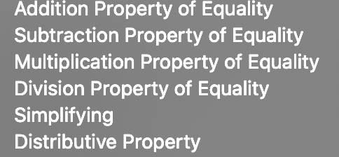 Addition Property of Equality
Subtraction Property of Equality
Multiplication Property of Equality
Division Property of Equality
Simplifying
Distributive Property
