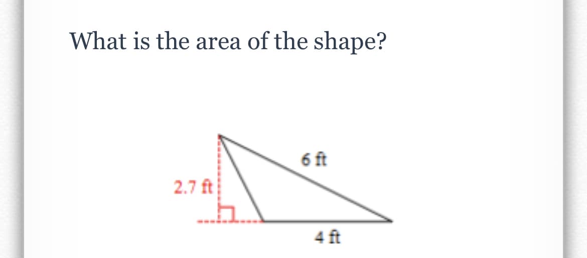 What is the area of the shape?
6 ft
2.7 ft
4 ft
