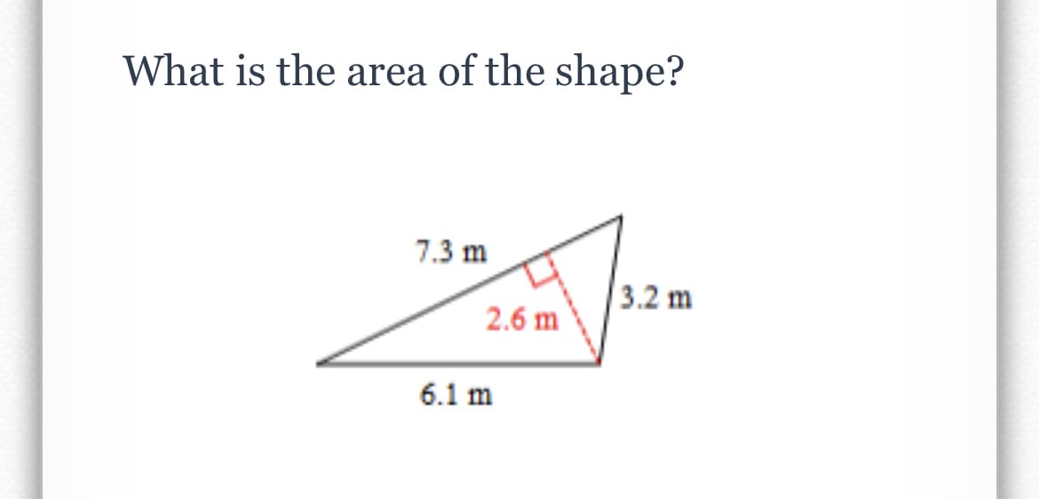 What is the area of the shape?
7.3 m
3.2 m
2.6 m
6.1 m
