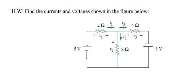 H.W: Find the currents and voltages shown in the figure below:
4Ω
iz V3
5 V
8Ω
3 V
ww
