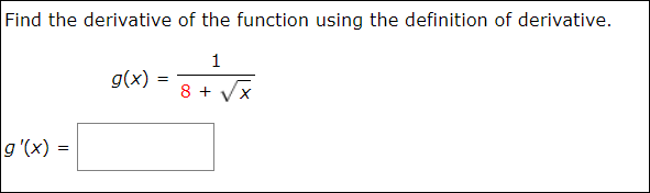Find the derivative of the function using the definition of derivative.
1
g(x)
8 + Vx
g'(x) =
