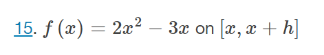 15. f (x) = 2x²
– 3x on [x, x + h]
