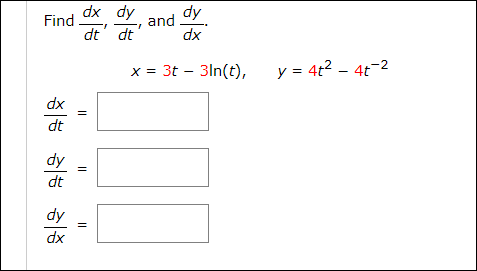dx dy
dy
Find
and
dt' dt
dx
x = 3t – 3ln(t), y = 4t2 - 4t-2
dx
dt
dy
dt
dy
dx
||
||
||
