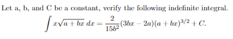 Let a, b, and C be a constant, verify the following indefinite integral.
a+ bx dx
2
:(3bx – 2a)(a + bx)3/2 + C.
1562
