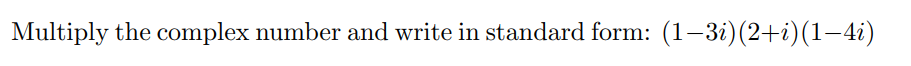 Multiply the complex number and write in standard form: (1–3i)(2+i)(1–4i)
