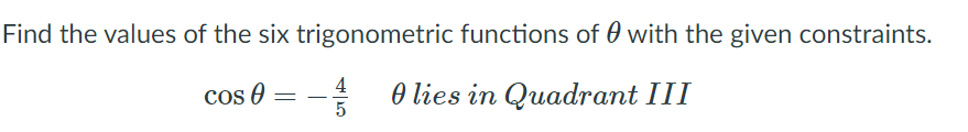 Find the values of the six trigonometric functions of 0 with the given constraints.
4
cos O
O lies in Quadrant III
