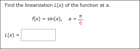Find the linearization L(x) of the function at a.
f(x) = sin(x),
a
L(x) =
||
